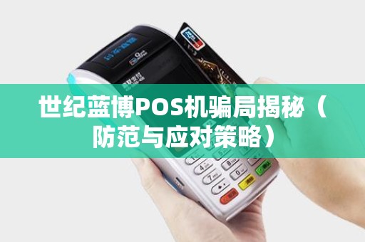 世纪蓝博POS机骗局揭秘（防范与应对策略）