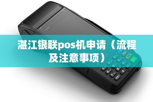湛江银联pos机申请（流程及注意事项）