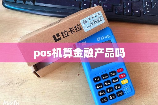 pos机算金融产品吗