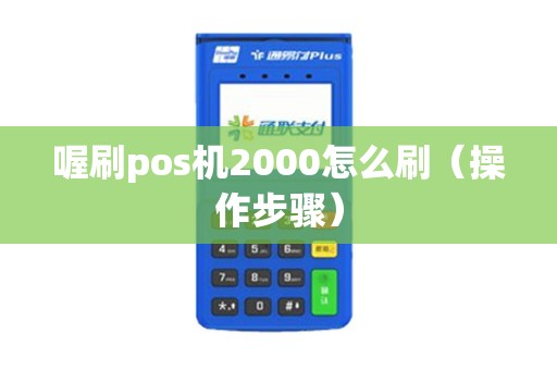 喔刷pos机2000怎么刷（操作步骤）