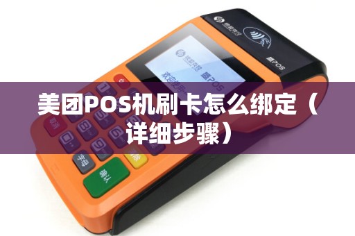 美团POS机刷卡怎么绑定（详细步骤）
