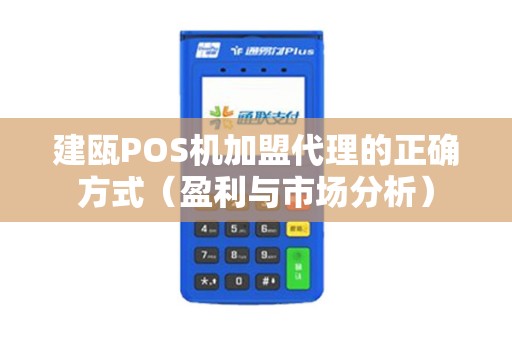 建瓯POS机加盟代理的正确方式（盈利与市场分析）