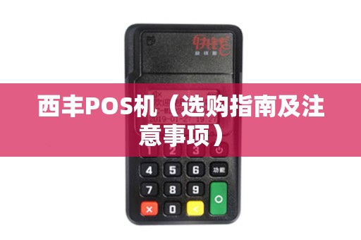 西丰POS机（选购指南及注意事项）