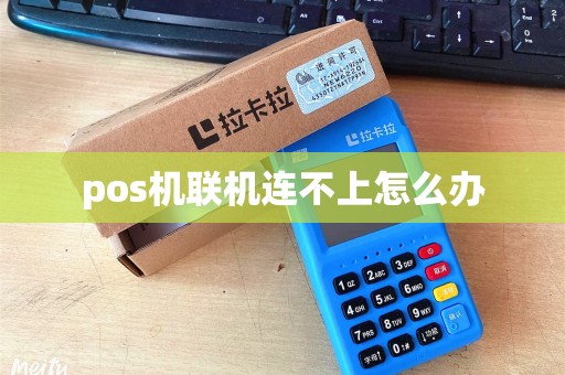 pos机联机连不上怎么办
