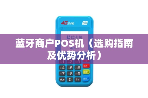 蓝牙商户POS机（选购指南及优势分析）