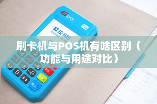 刷卡机与POS机有啥区别（功能与用途对比）