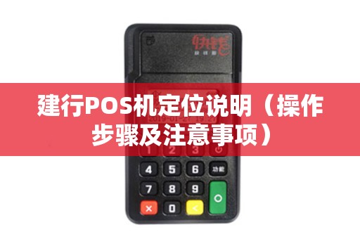 建行POS机定位说明（操作步骤及注意事项）