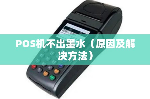 POS机不出墨水（原因及解决方法）