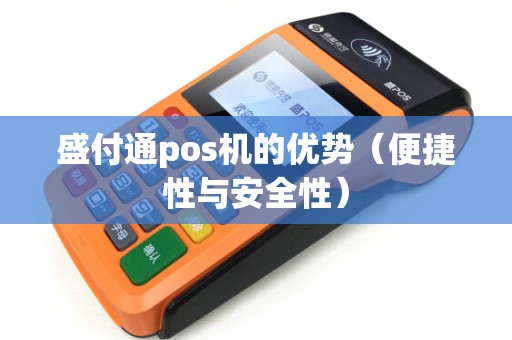 盛付通pos机的优势（便捷性与安全性）