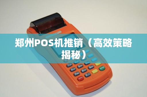 郑州POS机推销（高效策略揭秘）