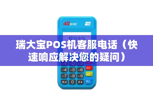 瑞大宝POS机客服电话（快速响应解决您的疑问）