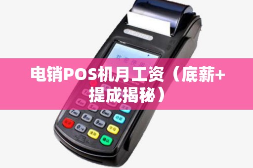 电销POS机月工资（底薪+提成揭秘）