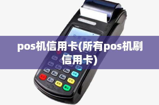 pos机信用卡(所有pos机刷信用卡)