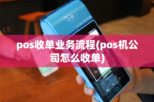 pos收单业务流程(pos机公司怎么收单)