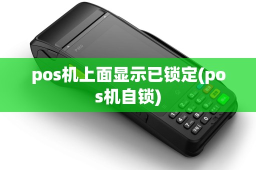 pos机上面显示已锁定(pos机自锁)
