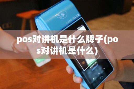 pos对讲机是什么牌子(pos对讲机是什么)