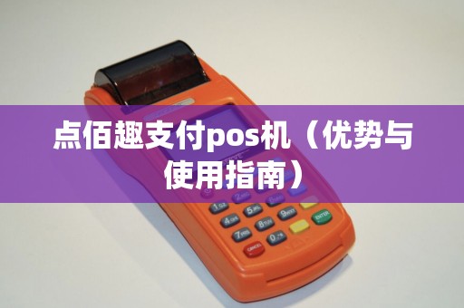 点佰趣支付pos机（优势与使用指南）