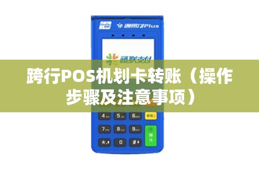 跨行POS机划卡转账（操作步骤及注意事项）