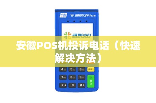安徽POS机投诉电话（快速解决方法）