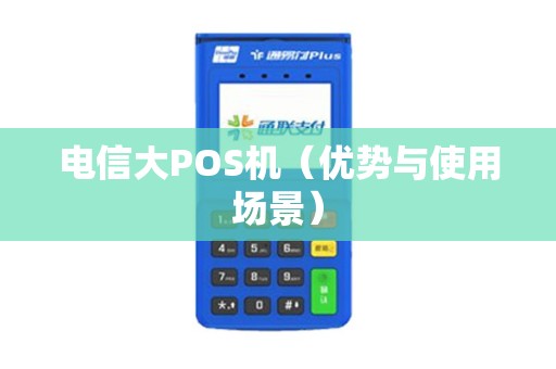 电信大POS机（优势与使用场景）