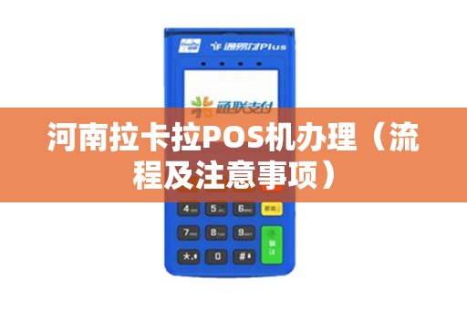 河南拉卡拉POS机办理（流程及注意事项）