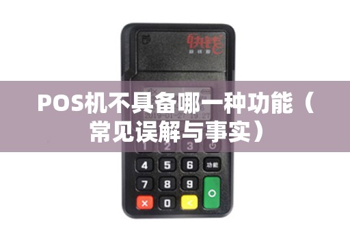 POS机不具备哪一种功能（常见误解与事实）