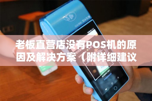 老板直营店没有POS机的原因及解决方案（附详细建议）