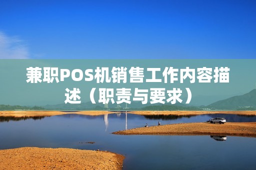 兼职POS机销售工作内容描述（职责与要求）