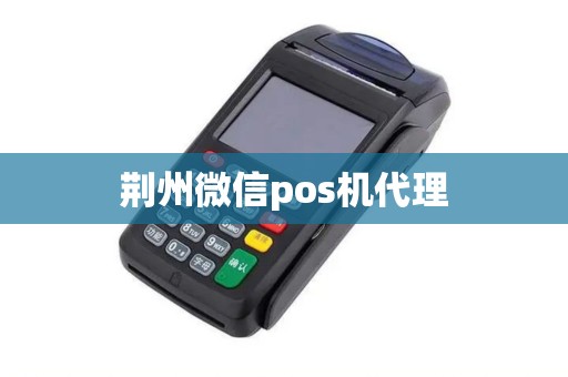 荆州微信pos机代理