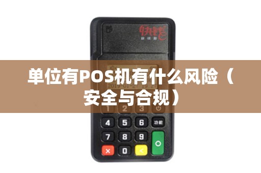 单位有POS机有什么风险（安全与合规）