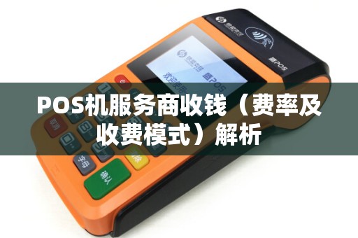 POS机服务商收钱（费率及收费模式）解析