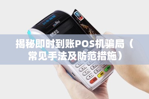 揭秘即时到账POS机骗局（常见手法及防范措施）