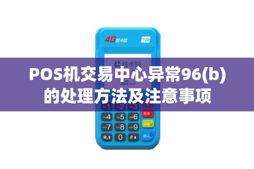 POS机交易中心异常96(b)的处理方法及注意事项