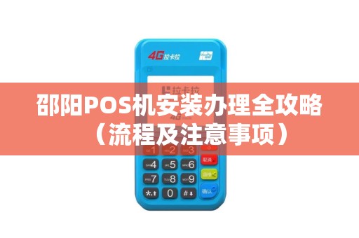 邵阳POS机安装办理全攻略（流程及注意事项）