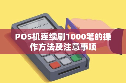 POS机连续刷1000笔的操作方法及注意事项