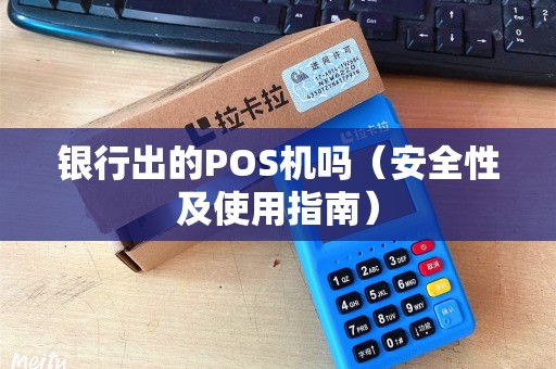银行出的POS机吗（安全性及使用指南）