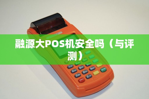 融源大POS机安全吗（与评测）