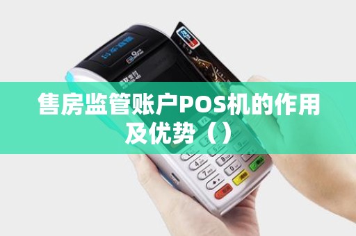 售房监管账户POS机的作用及优势（）