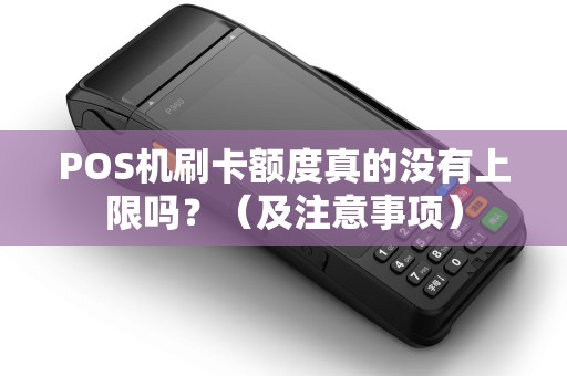 POS机刷卡额度真的没有上限吗？（及注意事项）