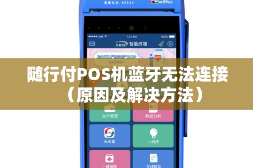 随行付POS机蓝牙无法连接（原因及解决方法）