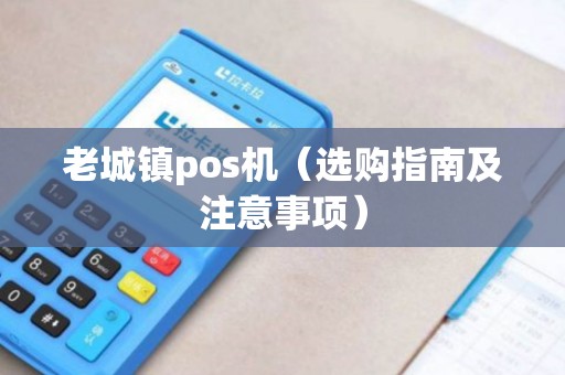 老城镇pos机（选购指南及注意事项）