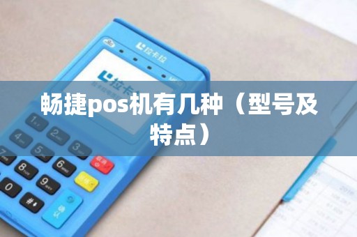 畅捷pos机有几种（型号及特点）