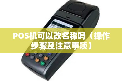 POS机可以改名称吗（操作步骤及注意事项）