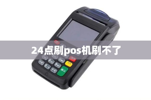 24点刷pos机刷不了