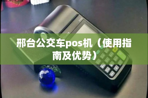 邢台公交车pos机（使用指南及优势）