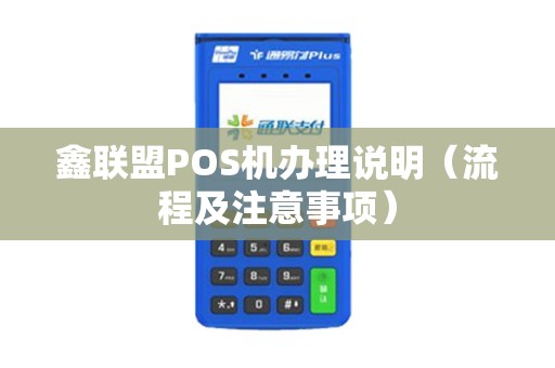 鑫联盟POS机办理说明（流程及注意事项）