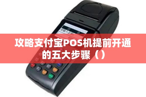 攻略支付宝POS机提前开通的五大步骤（）