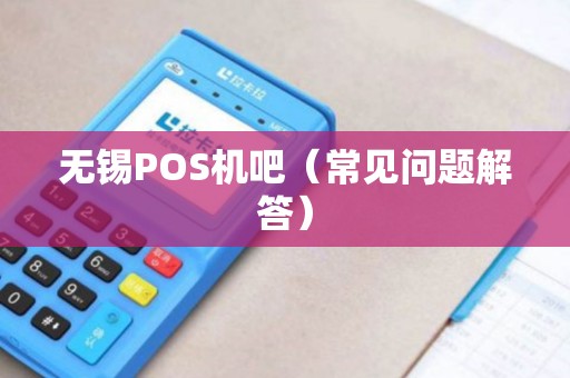 无锡POS机吧（常见问题解答）