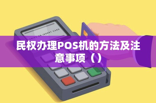 民权办理POS机的方法及注意事项（）