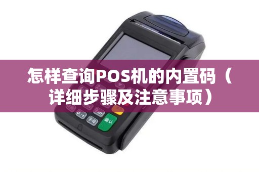 怎样查询POS机的内置码（详细步骤及注意事项）